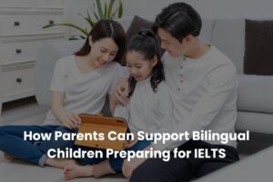 How Parents Can Support Bilingual Children Preparing for IELTS
