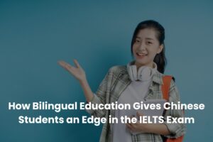 How Bilingual Education Gives Chinese Students an Edge in the IELTS Exam
